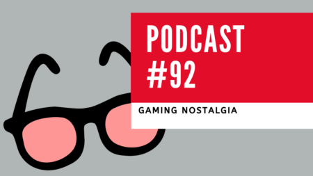 Podcast 92 – Gaming Nostalgia