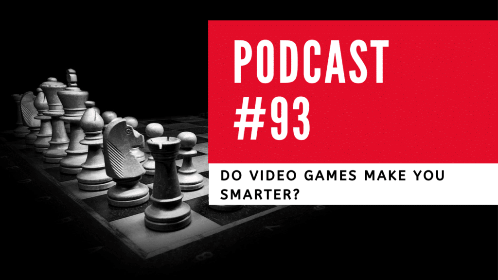 Podcast 93 – Do Games Make You Smarter